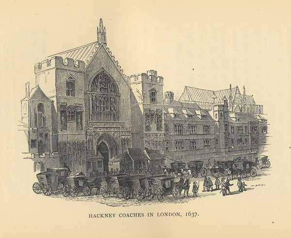 Figure 1. “Hackney Coaches in London, 1637.” From Sir Walter Gilbey’s
Early Carriages and Roads (London: Vinton & Co. 1903, page 29).
According to Gilbey, the hackney coach—a public carriage for hire—came
into being in 1605, though the first stand wasn’t established until 1634 (27).