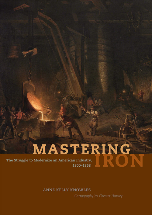 Mastering Iron: The Struggle to Modernize an American Industry, 1800–1868
